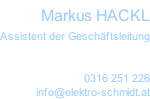 Markus HACKL Assistent der Geschäftsleitung   0316 251 226 info@elektro-schmidt.at